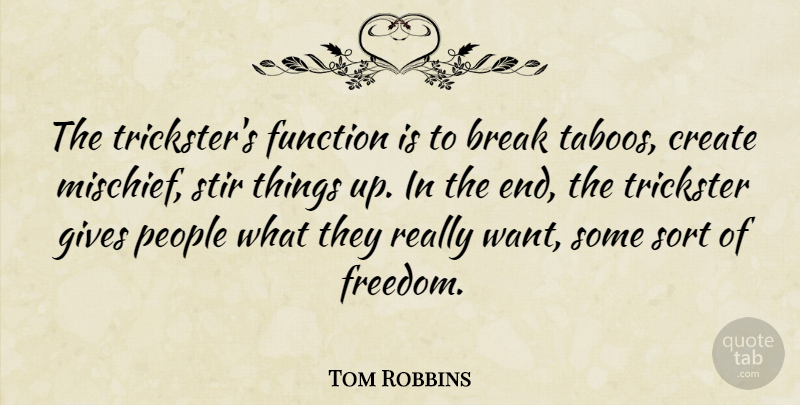 Tom Robbins Quote About Giving, People, Want: The Tricksters Function Is To...