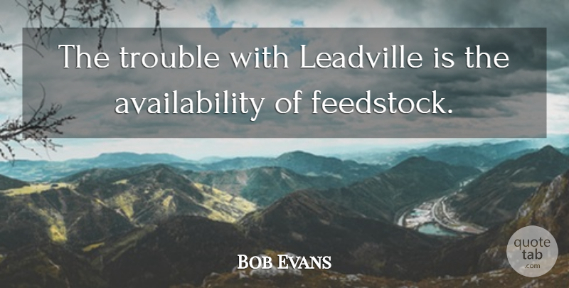 Bob Evans Quote About Trouble: The Trouble With Leadville Is...