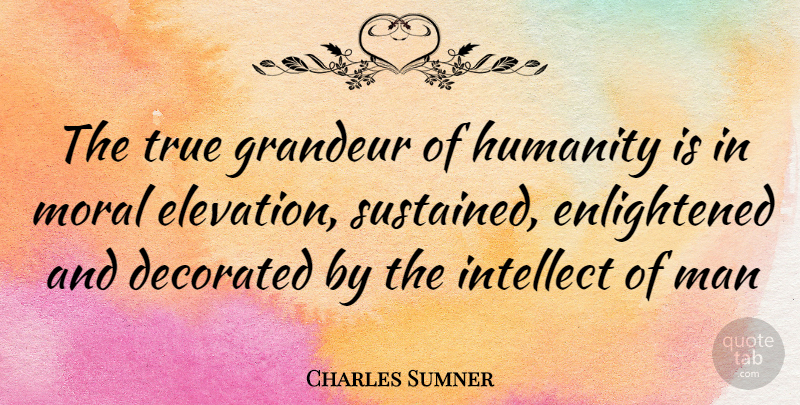 Charles Sumner Quote About Men, Humanity, Moral: The True Grandeur Of Humanity...