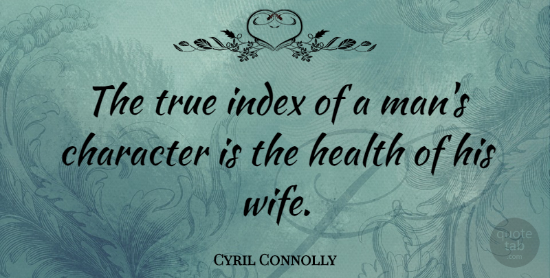 Cyril Connolly Quote About Health, Character, Men: The True Index Of A...