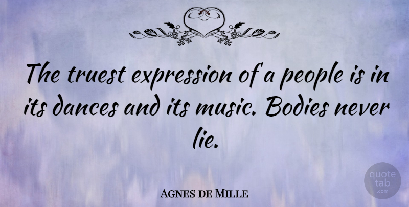 Agnes de Mille Quote About Dance, Women, Lying: The Truest Expression Of A...