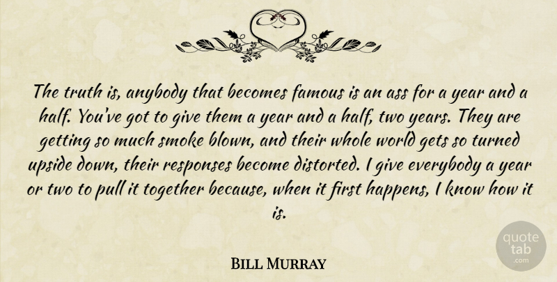 Bill Murray Quote About Years, Two, Giving: The Truth Is Anybody That...