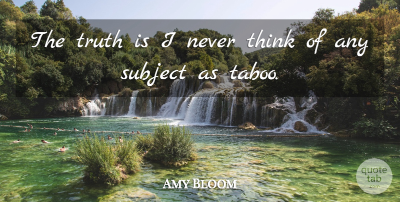 Amy Bloom Quote About Truth: The Truth Is I Never...