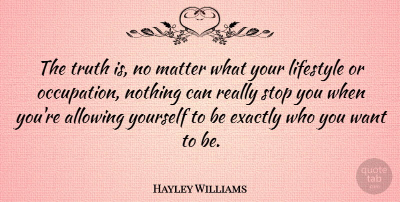 Hayley Williams Quote About Occupation, Want, Matter: The Truth Is No Matter...