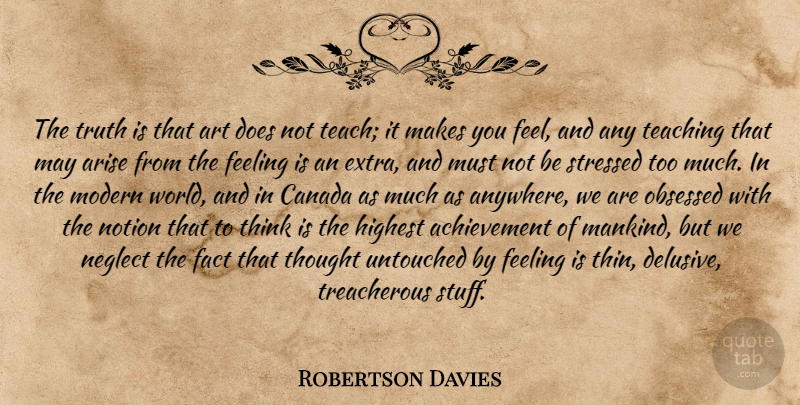 Robertson Davies Quote About Art, Teaching, Thinking: The Truth Is That Art...