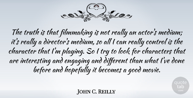John C. Reilly Quote About Character, Interesting, Good Movie: The Truth Is That Filmmaking...