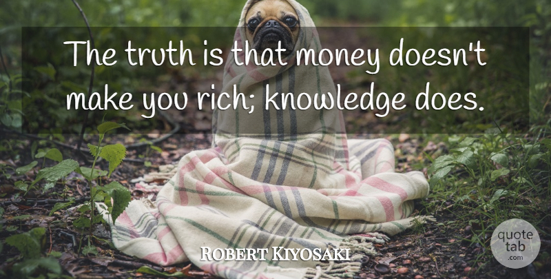 Robert Kiyosaki Quote About Doe, Rich, Truth Is: The Truth Is That Money...