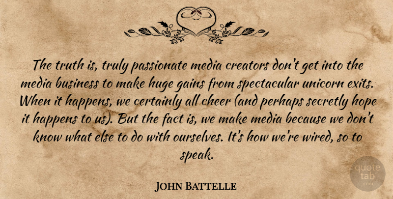 John Battelle Quote About Business, Certainly, Cheer, Creators, Fact: The Truth Is Truly Passionate...