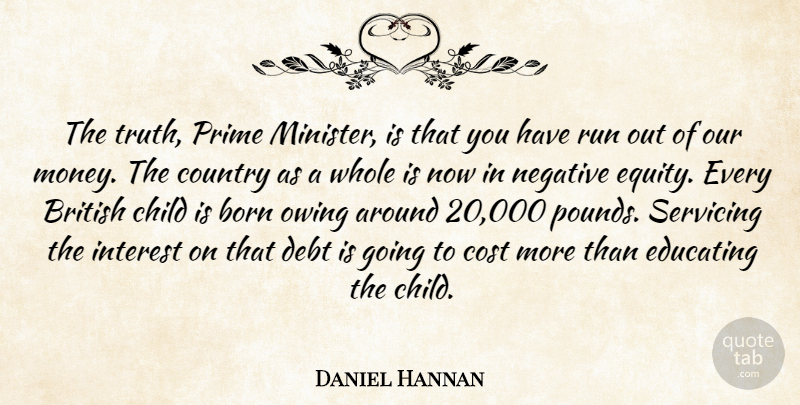 Daniel Hannan Quote About Born, British, Child, Cost, Country: The Truth Prime Minister Is...