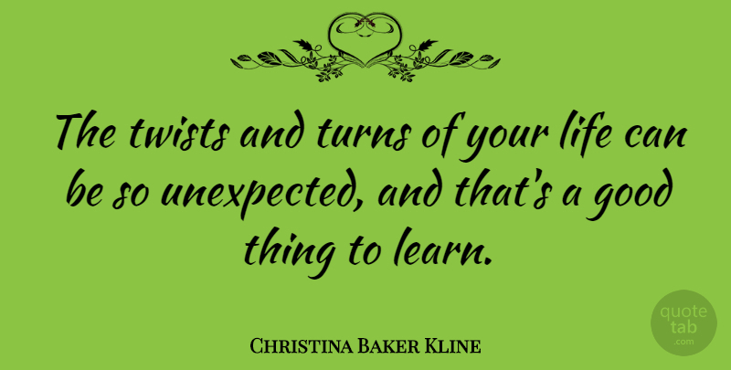 Christina Baker Kline Quote About Good, Life, Turns, Twists: The Twists And Turns Of...
