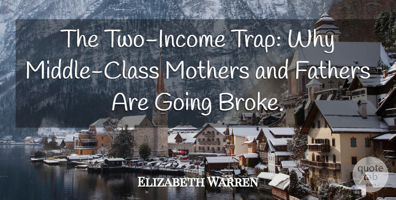 Elizabeth Warren Quote About Class, Fathers, Mothers: The Two Income Trap Why...
