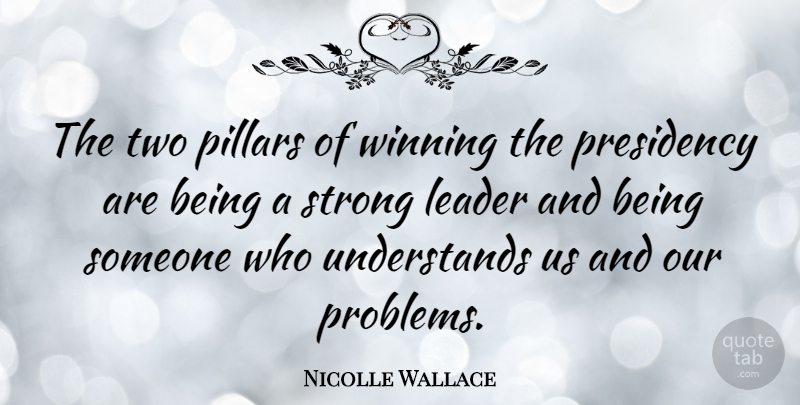 Nicolle Wallace Quote About Pillars, Presidency: The Two Pillars Of Winning...