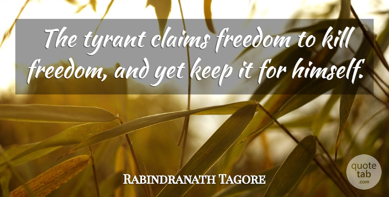 Rabindranath Tagore Quote About Freedom, Tyrants, Liberty: The Tyrant Claims Freedom To...