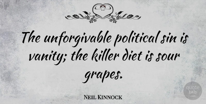 Neil Kinnock Quote About Vanity, Political, Killers: The Unforgivable Political Sin Is...