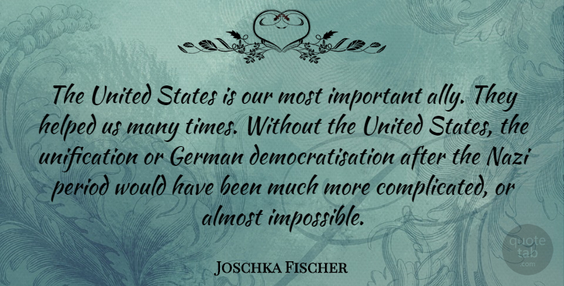 Joschka Fischer Quote About German, Helped, Period, United: The United States Is Our...
