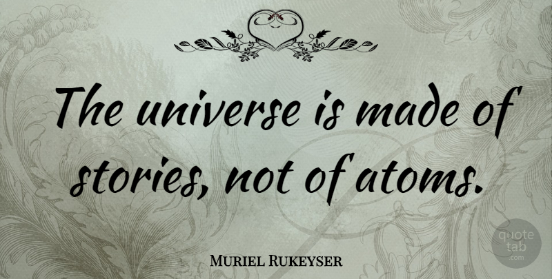 Muriel Rukeyser Quote About Peace, Science, Technology: The Universe Is Made Of...