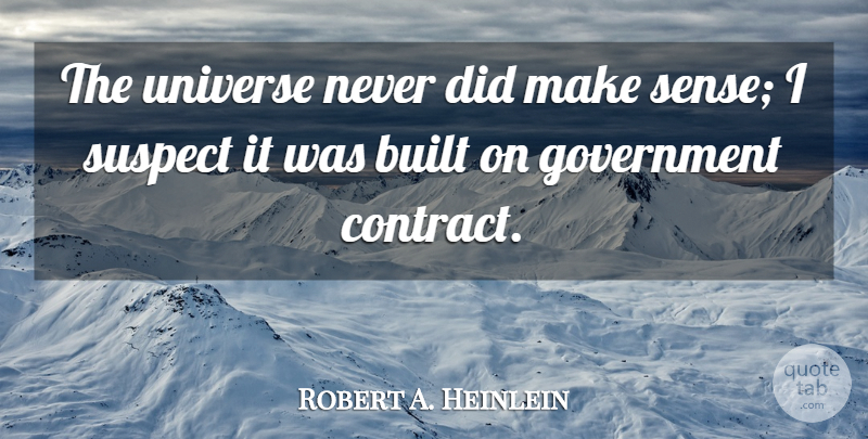 Robert A. Heinlein Quote About Government, Contracts, Make Sense: The Universe Never Did Make...