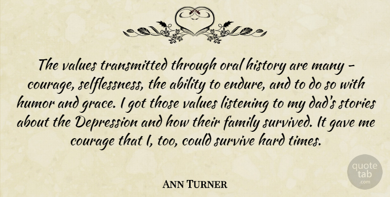 Ann Turner Quote About Ability, Courage, Depression, Family, Gave: The Values Transmitted Through Oral...