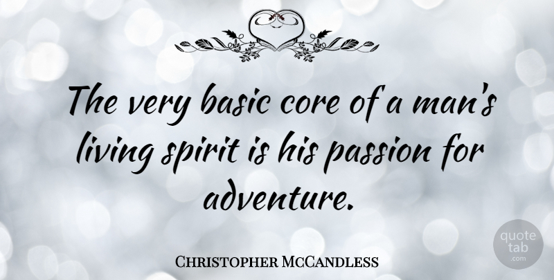Christopher McCandless Quote About Adventure, Passion, Men: The Very Basic Core Of...