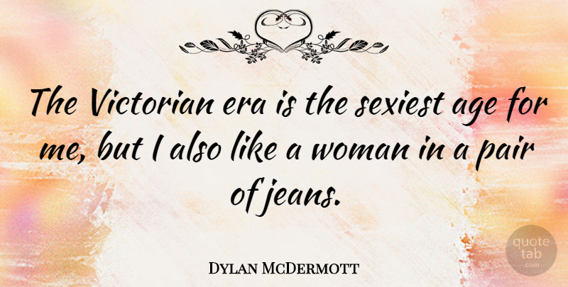 Dylan McDermott Quote About Jeans, Age, Eras: The Victorian Era Is The...