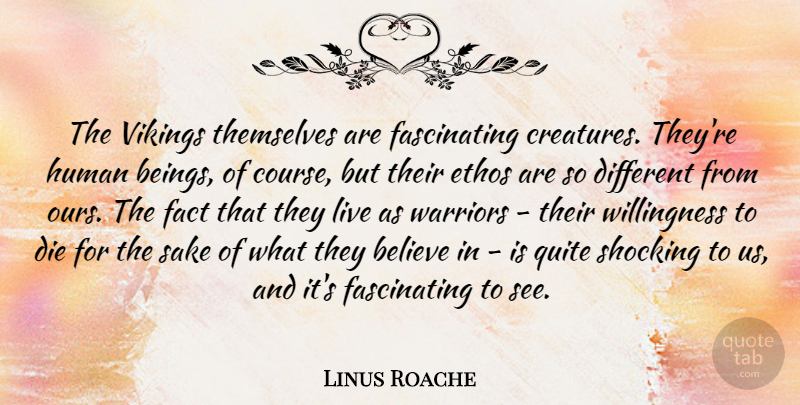 Linus Roache Quote About Believe, Die, Ethos, Fact, Human: The Vikings Themselves Are Fascinating...