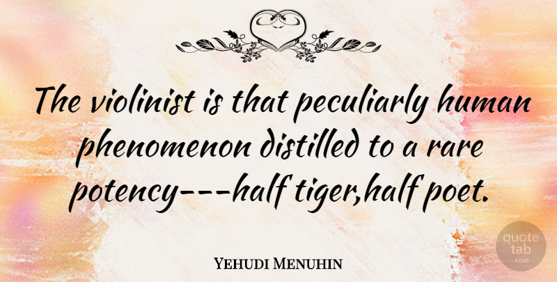 Yehudi Menuhin Quote About Half, Poet, Potency: The Violinist Is That Peculiarly...