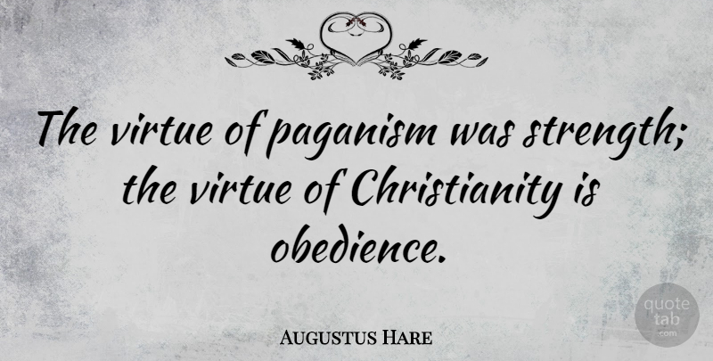 Augustus Hare Quote About Paganism, Good Christian, Christianity: The Virtue Of Paganism Was...