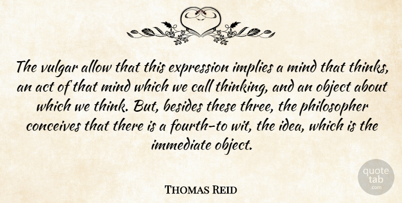 Thomas Reid Quote About Act, Allow, Besides, Call, Expression: The Vulgar Allow That This...