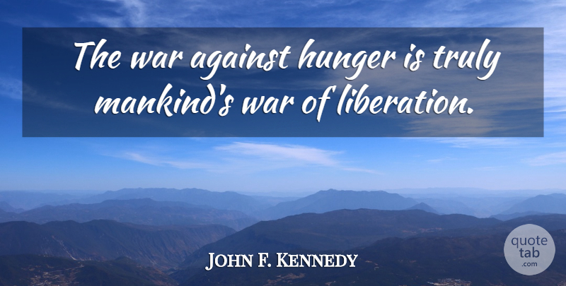 John F. Kennedy Quote About War, Justice, Ending Hunger: The War Against Hunger Is...