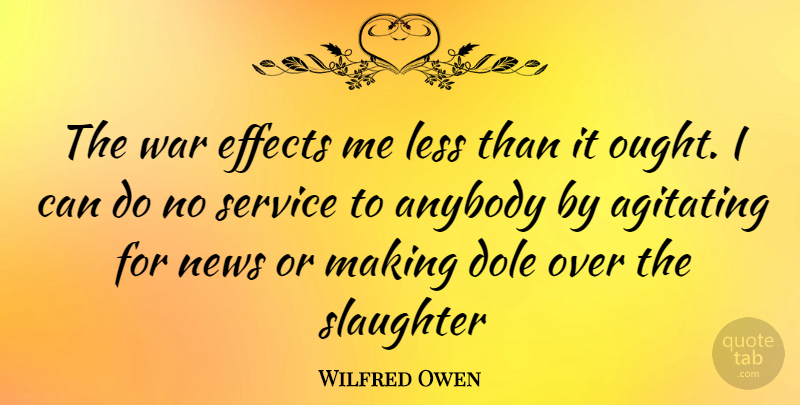 Wilfred Owen Quote About War, News, Slaughter: The War Effects Me Less...