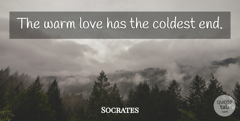 Socrates Quote About Sad Relationship, Ends, Warm: The Warm Love Has The...