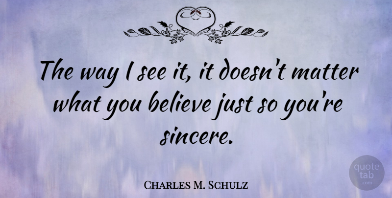 Charles M. Schulz Quote About Believe: The Way I See It...