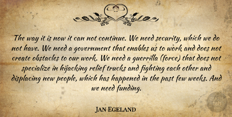 Jan Egeland Quote About Create, Enables, Few, Fighting, Government: The Way It Is Now...