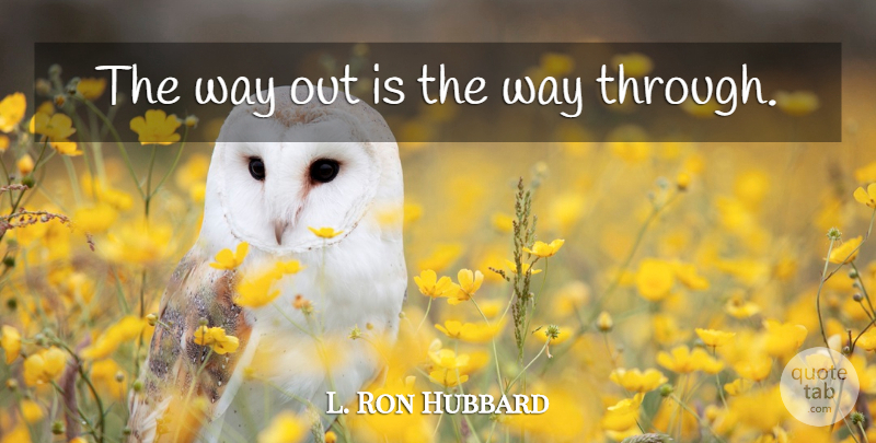 L. Ron Hubbard Quote About Way, Determinism: The Way Out Is The...