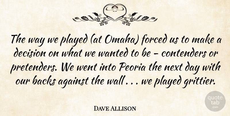 Dave Allison Quote About Against, Backs, Decision, Forced, Next: The Way We Played At...