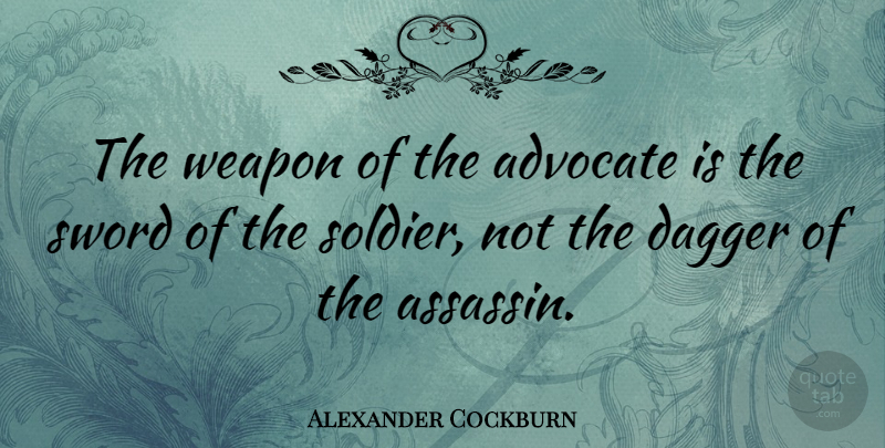 Alexander Cockburn Quote About Dagger, Weapon: The Weapon Of The Advocate...