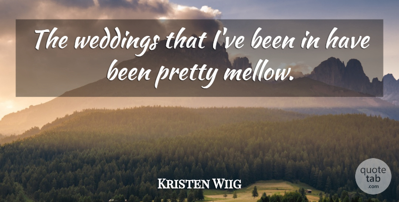 Kristen Wiig Quote About Wedding, Mellow, Has Beens: The Weddings That Ive Been...