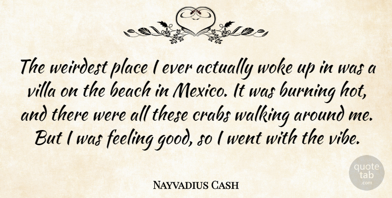 Nayvadius Cash Quote About Burning, Crabs, Feeling, Good, Weirdest: The Weirdest Place I Ever...