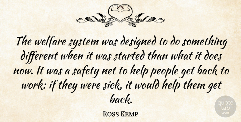 Ross Kemp Quote About Safety, Sick, People: The Welfare System Was Designed...