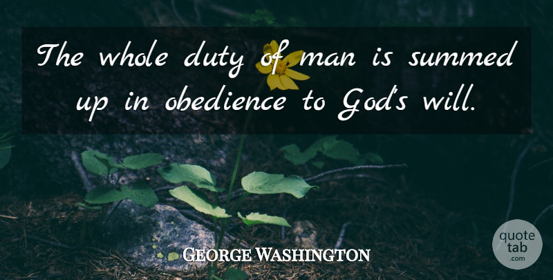 George Washington Quote About Men, Obedience, Duty: The Whole Duty Of Man...