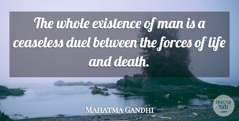 Mahatma Gandhi Quote About Life, Men, Force: The Whole Existence Of Man...