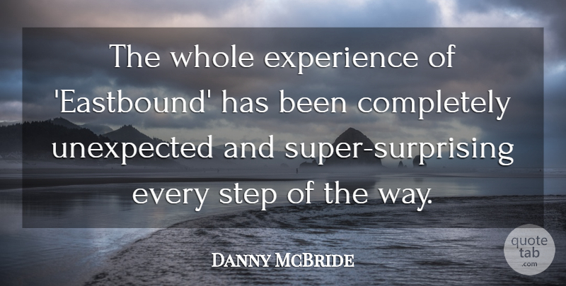 Danny McBride Quote About Way, Steps, Unexpected: The Whole Experience Of Eastbound...