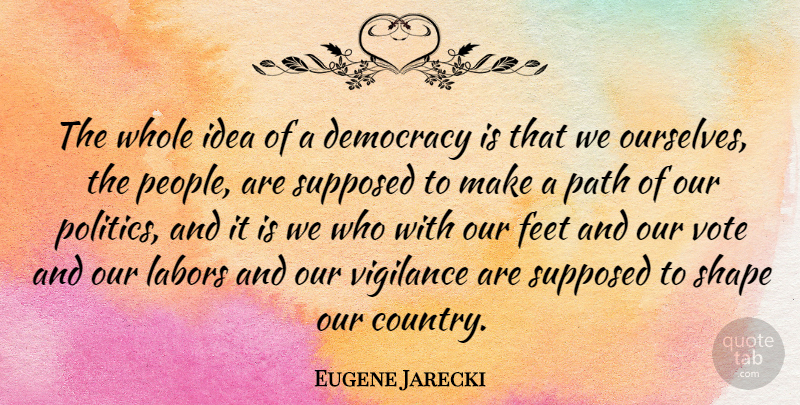 Eugene Jarecki Quote About Country, Ideas, Feet: The Whole Idea Of A...