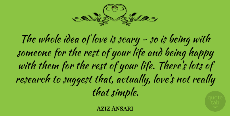 Aziz Ansari Quote About Life, Lots, Love, Research, Rest: The Whole Idea Of Love...