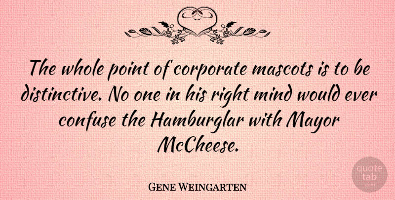 Gene Weingarten Quote About Mayor, Mind: The Whole Point Of Corporate...