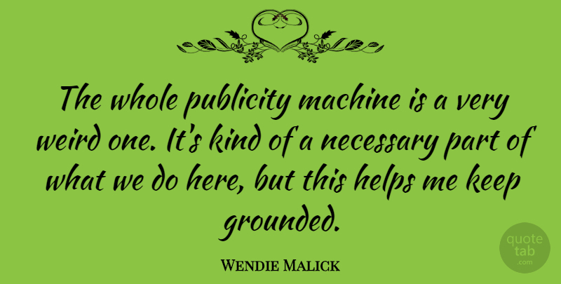 Wendie Malick Quote About Machines, Publicity, Helping: The Whole Publicity Machine Is...