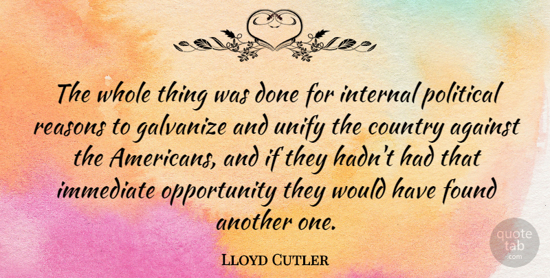 Lloyd Cutler Quote About Country, Immediate, Internal, Opportunity, Reasons: The Whole Thing Was Done...