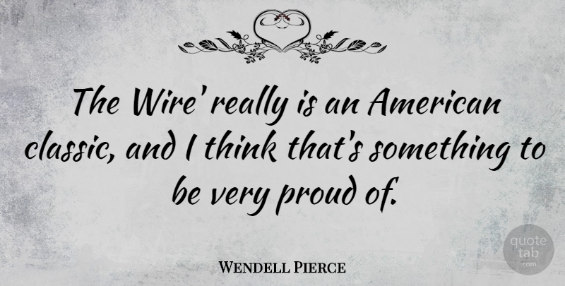 Wendell Pierce Quote About Thinking, Wire, Proud: The Wire Really Is An...