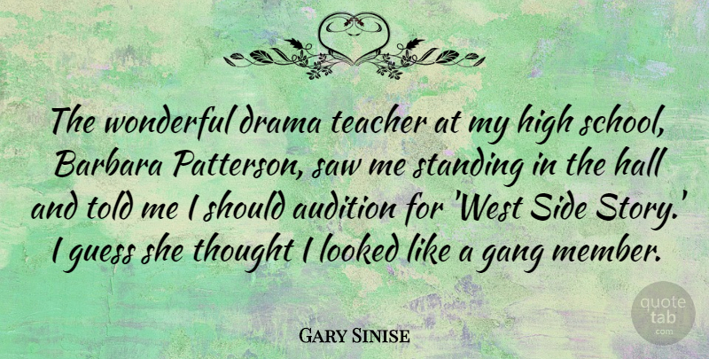 Gary Sinise Quote About Audition, Barbara, Drama, Gang, Guess: The Wonderful Drama Teacher At...