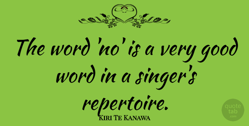 Kiri Te Kanawa Quote About Singers, Very Good, Good Words: The Word No Is A...